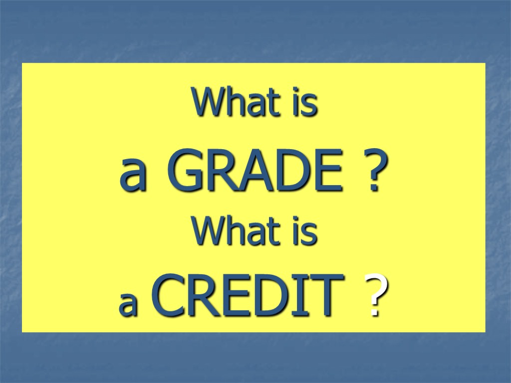 What is a GRADE ? What is a CREDIT ?